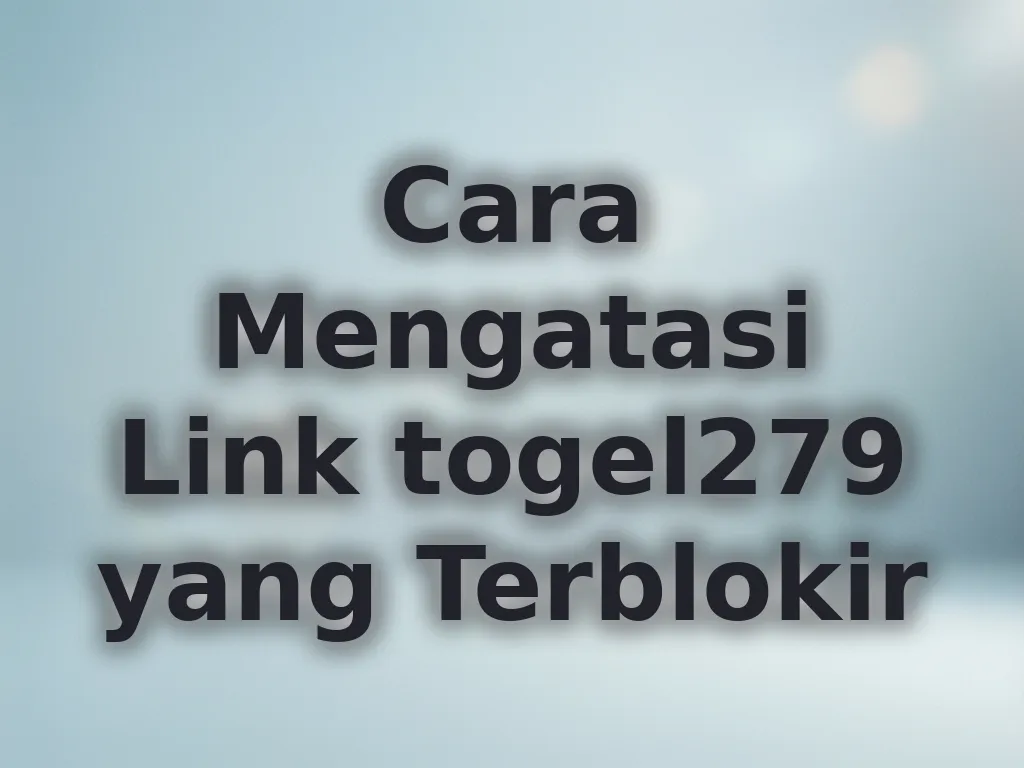 Cara Mengatasi Link togel279 yang Terblokir