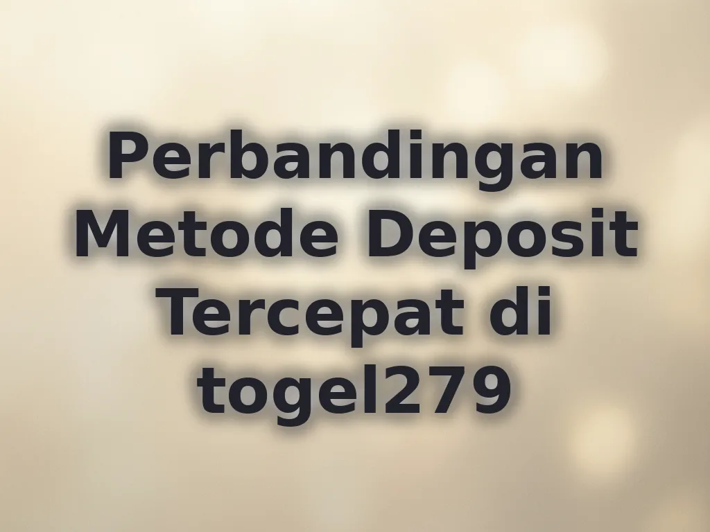 Perbandingan Metode Deposit Tercepat di togel279