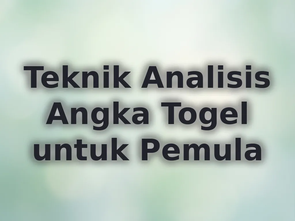 Teknik Analisis Angka Togel untuk Pemula