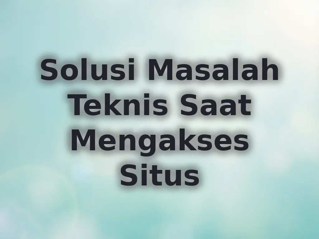 Solusi Masalah Teknis Saat Mengakses Situs