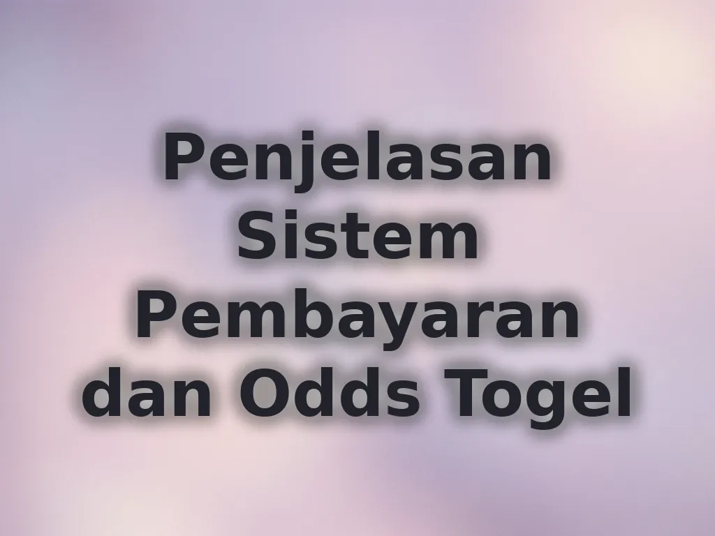 Penjelasan Sistem Pembayaran dan Odds Togel